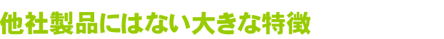 他社製品にはない大きな特徴